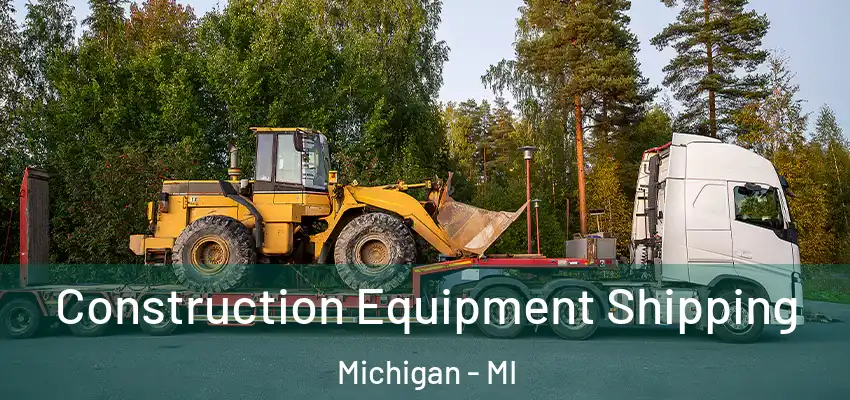Construction Equipment Shipping Michigan - MI